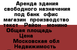 Аренда здания свободного назначения под банк, офис, магазин, производство (текст › Район ­ монино › Общая площадь ­ 200 › Цена ­ 75 000 - Московская обл. Недвижимость » Помещения аренда   